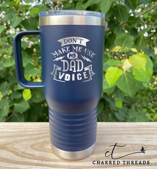 Don't Make Me Use My Dad Voice 20 oz. Insulated Travel Mug