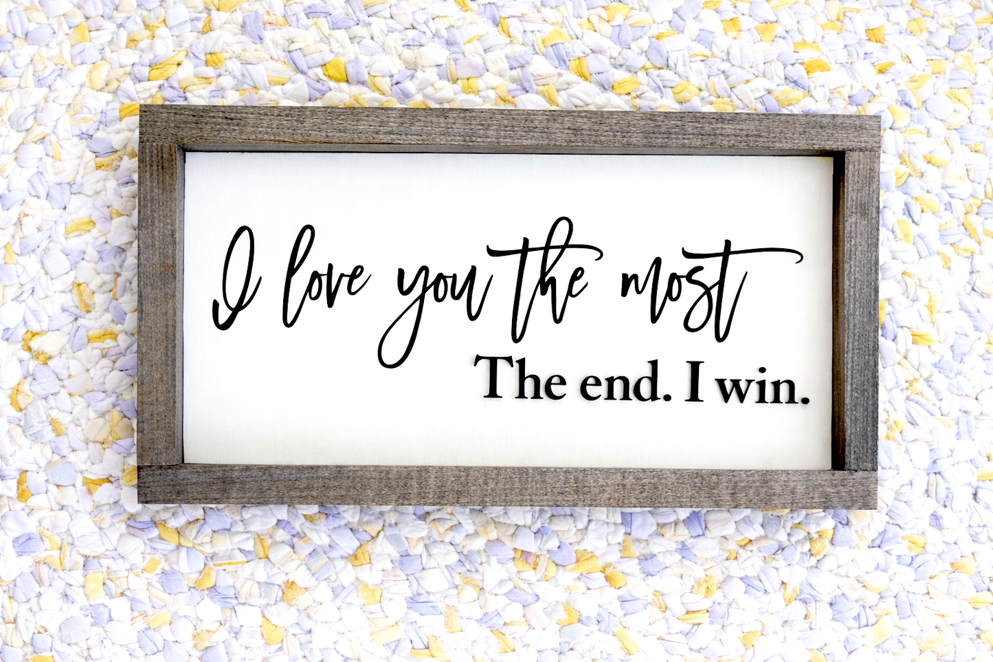 I Love You the Most – Framed Wood Sign | The End. I Win.