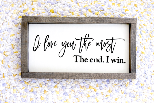 I Love You the Most – Framed Wood Sign | The End. I Win.